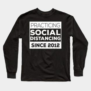 Practicing Social Distancing Since i was born 2012 Long Sleeve T-Shirt